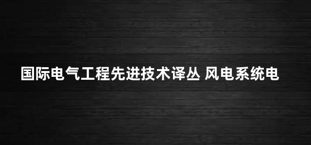 国际电气工程先进技术译丛 风电系统电能质量和稳定性对策